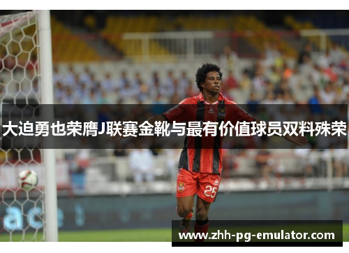 大迫勇也荣膺J联赛金靴与最有价值球员双料殊荣