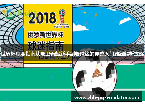 世界杯观赛指南从哪里看起新手到老球迷的完整入门路线解析攻略 世界杯观赛指南从哪里看起新手到老球迷的完整入门路线解析攻略